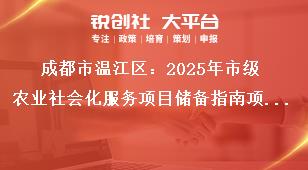 成都市溫江區：2025年市級農業社會化服務項目儲備指南項目儲備方向獎補政策