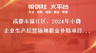 成都市溫江區(qū)：2024年小微企業(yè)生產(chǎn)經(jīng)營(yíng)場(chǎng)地租金補(bǔ)助項(xiàng)目申報(bào)工作支持標(biāo)準(zhǔn)獎(jiǎng)補(bǔ)政策