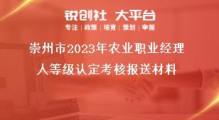崇州市2023年農(nóng)業(yè)職業(yè)經(jīng)理人等級(jí)認(rèn)定考核報(bào)送材料獎(jiǎng)補(bǔ)政策