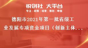 德陽市2021年第一批省級工業(yè)發(fā)展專項資金項目（創(chuàng)新主體培育方向）申報匯總表獎補政策