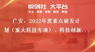 廣安：2022年度重點(diǎn)研發(fā)計(jì)劃（重大科技專項(xiàng)）、科技創(chuàng)新基地（平臺）和人才計(jì)劃項(xiàng)目申報(bào)流程獎補(bǔ)政策