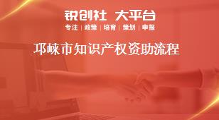 邛崍市知識產權資助流程獎補政策