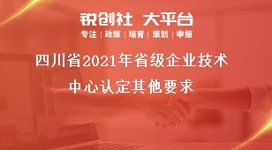 四川省2021年省級企業技術中心認定其他要求獎補政策
